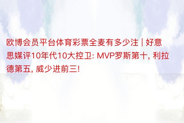 欧博会员平台体育彩票全麦有多少注 | 好意思媒评10年代10大控卫: MVP罗斯第十, 利拉德第五, 威少进前三!
